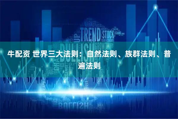 牛配资 世界三大法则：自然法则、族群法则、普遍法则