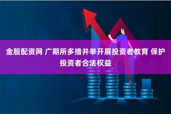 金股配资网 广期所多措并举开展投资者教育 保护投资者合法权益