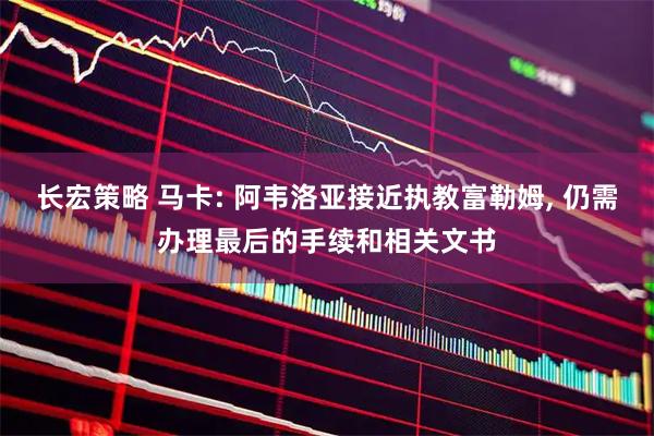 长宏策略 马卡: 阿韦洛亚接近执教富勒姆, 仍需办理最后的手续和相关文书