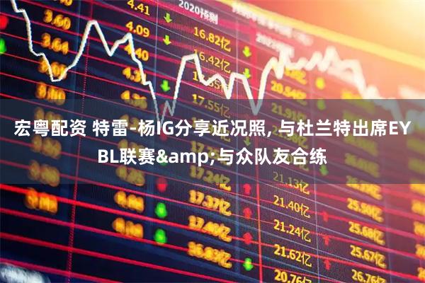 宏粤配资 特雷-杨IG分享近况照, 与杜兰特出席EYBL联赛&与众队友合练