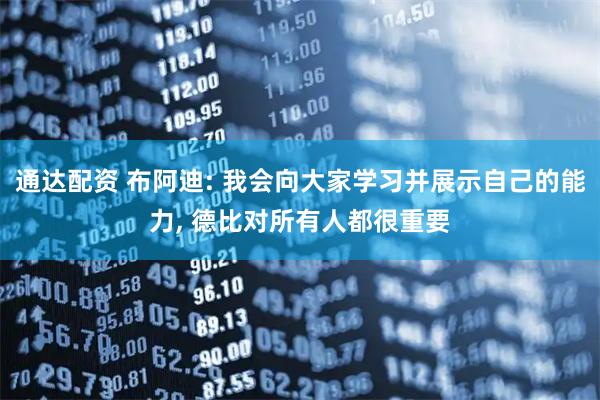 通达配资 布阿迪: 我会向大家学习并展示自己的能力, 德比对所有人都很重要