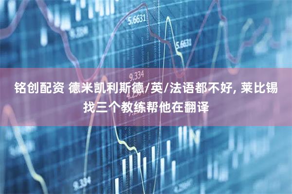 铭创配资 德米凯利斯德/英/法语都不好, 莱比锡找三个教练帮他在翻译